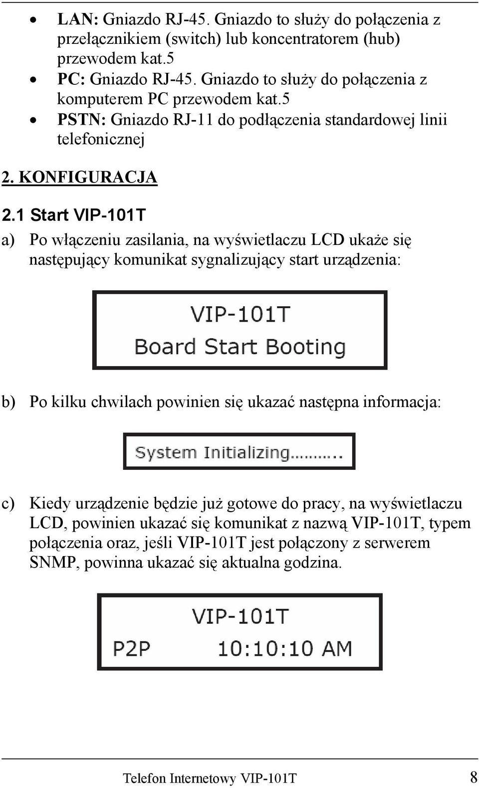 1 Start VIP-101T a) Po włączeniu zasilania, na wyświetlaczu LCD ukaże się następujący komunikat sygnalizujący start urządzenia: b) Po kilku chwilach powinien się ukazać następna