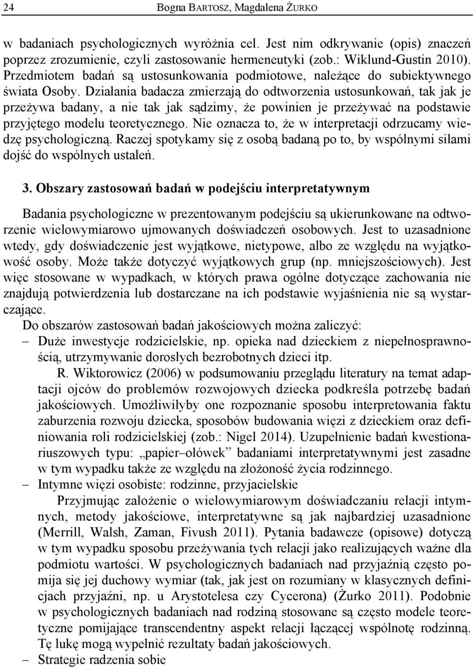 Działania badacza zmierzają do odtworzenia ustosunkowań, tak jak je przeżywa badany, a nie tak jak sądzimy, że powinien je przeżywać na podstawie przyjętego modelu teoretycznego.