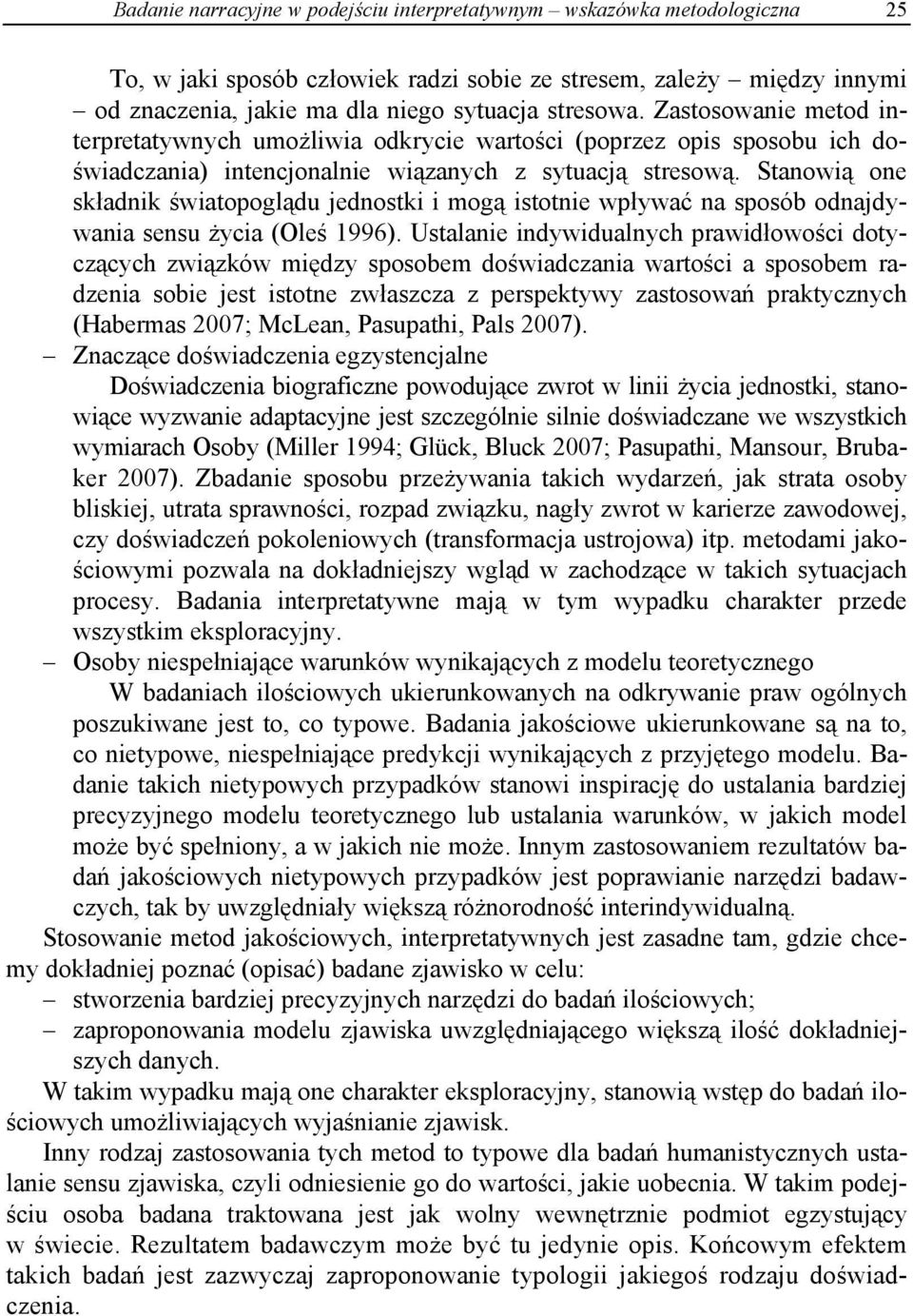 Stanowią one składnik światopoglądu jednostki i mogą istotnie wpływać na sposób odnajdywania sensu życia (Oleś 1996).