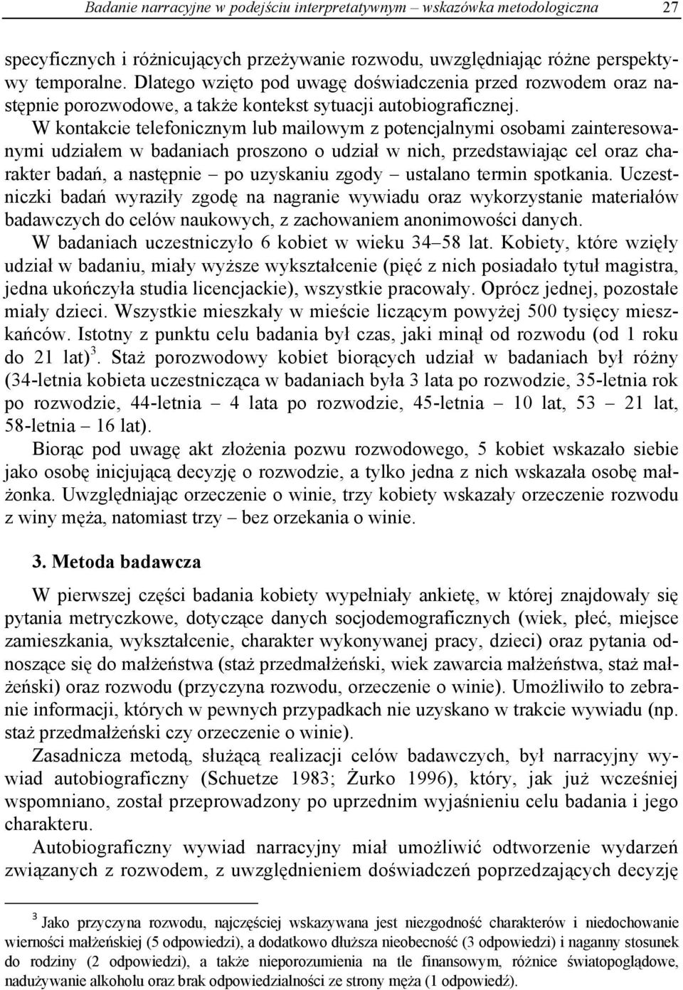 W kontakcie telefonicznym lub mailowym z potencjalnymi osobami zainteresowanymi udziałem w badaniach proszono o udział w nich, przedstawiając cel oraz charakter badań, a następnie po uzyskaniu zgody