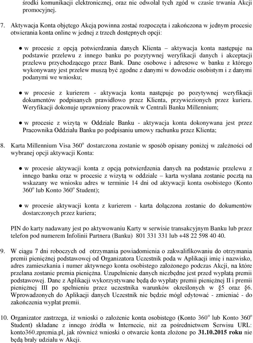 aktywacja konta następuje na podstawie przelewu z innego banku po pozytywnej weryfikacji danych i akceptacji przelewu przychodzącego przez Bank.