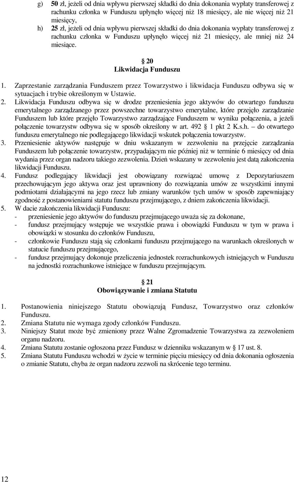 Zaprzestanie zarządzania Funduszem przez Towarzystwo i likwidacja Funduszu odbywa się w sytuacjach i trybie określonym w Ustawie. 2.