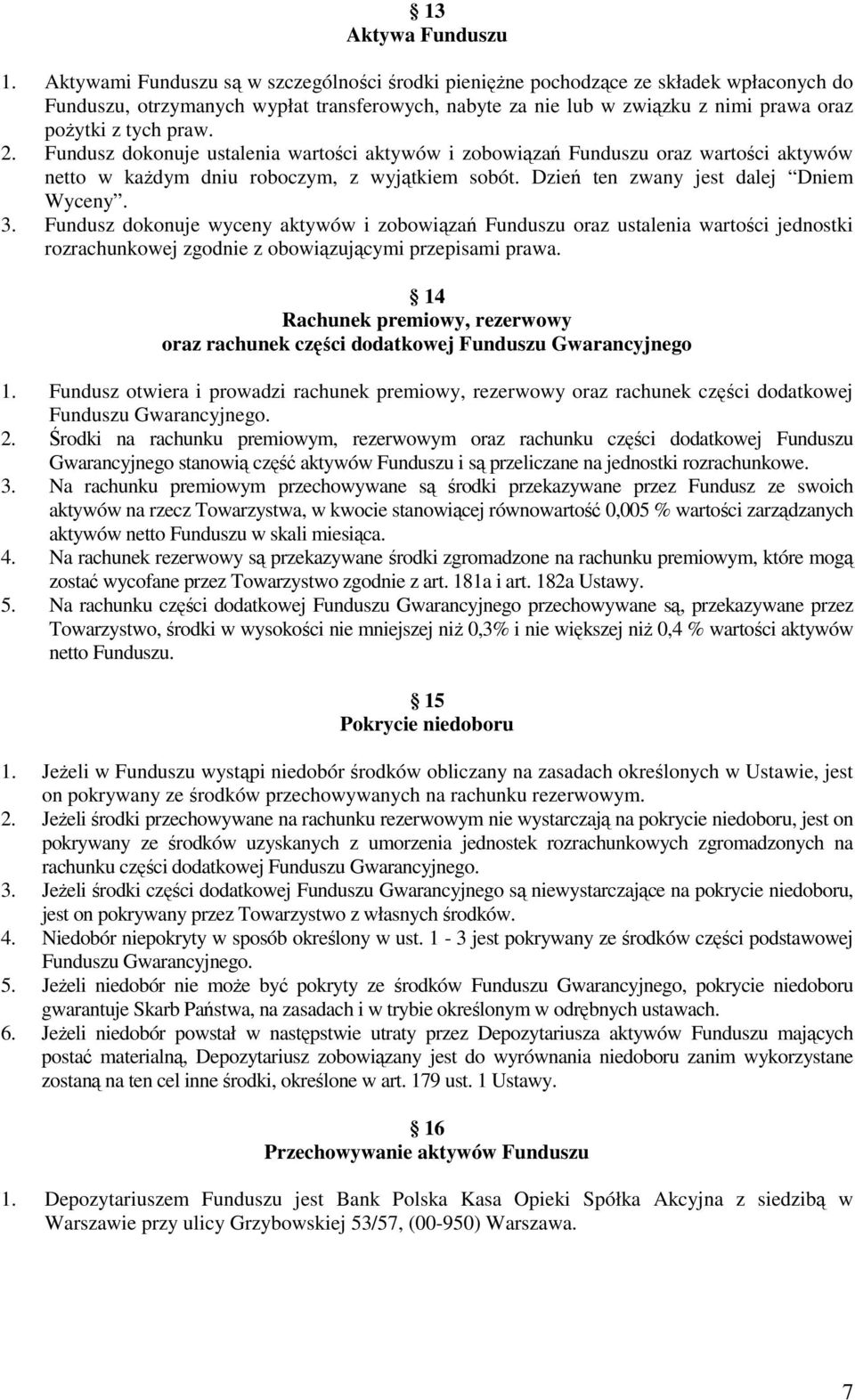 2. Fundusz dokonuje ustalenia wartości aktywów i zobowiązań Funduszu oraz wartości aktywów netto w kaŝdym dniu roboczym, z wyjątkiem sobót. Dzień ten zwany jest dalej Dniem Wyceny. 3.