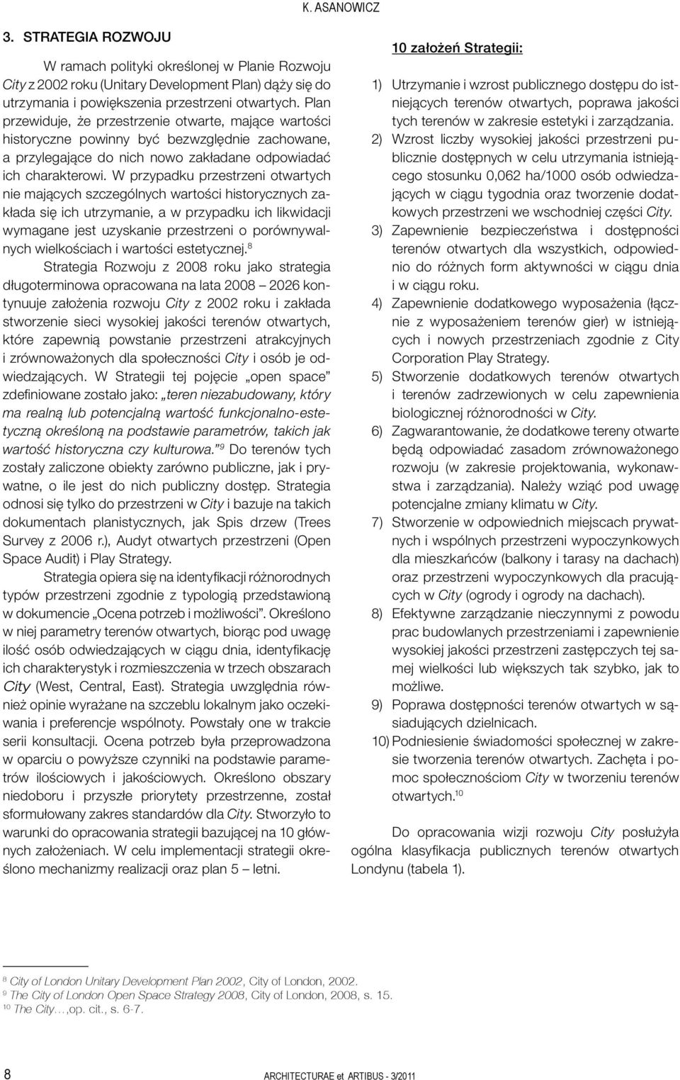 W przypadku przestrzeni otwartych nie mających szczególnych wartości historycznych zakłada się ich utrzymanie, a w przypadku ich likwidacji wymagane jest uzyskanie przestrzeni o porównywalnych