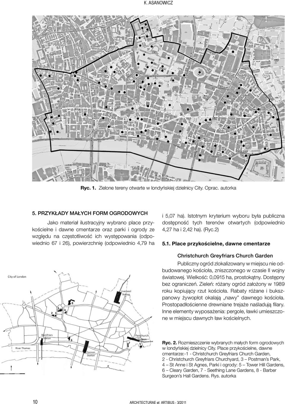 powierzchnię (odpowiednio 4,79 ha i 5,07 ha). Istotnym kryterium wyboru była publiczna dostępność tych terenów otwartych (odpowiednio 4,27 ha i 2,42 ha). (Ryc.2) 5.1.