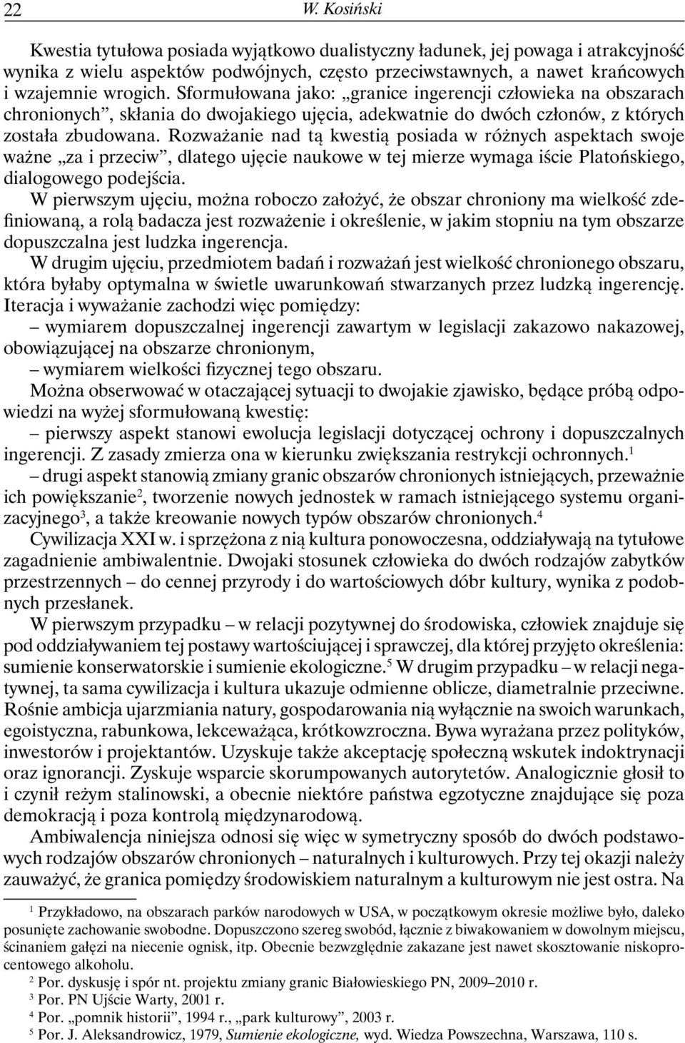 Rozważanie nad tą kwestią posiada w różnych aspektach swoje ważne za i przeciw, dlatego ujęcie naukowe w tej mierze wymaga iście Platońskiego, dialogowego podejścia.