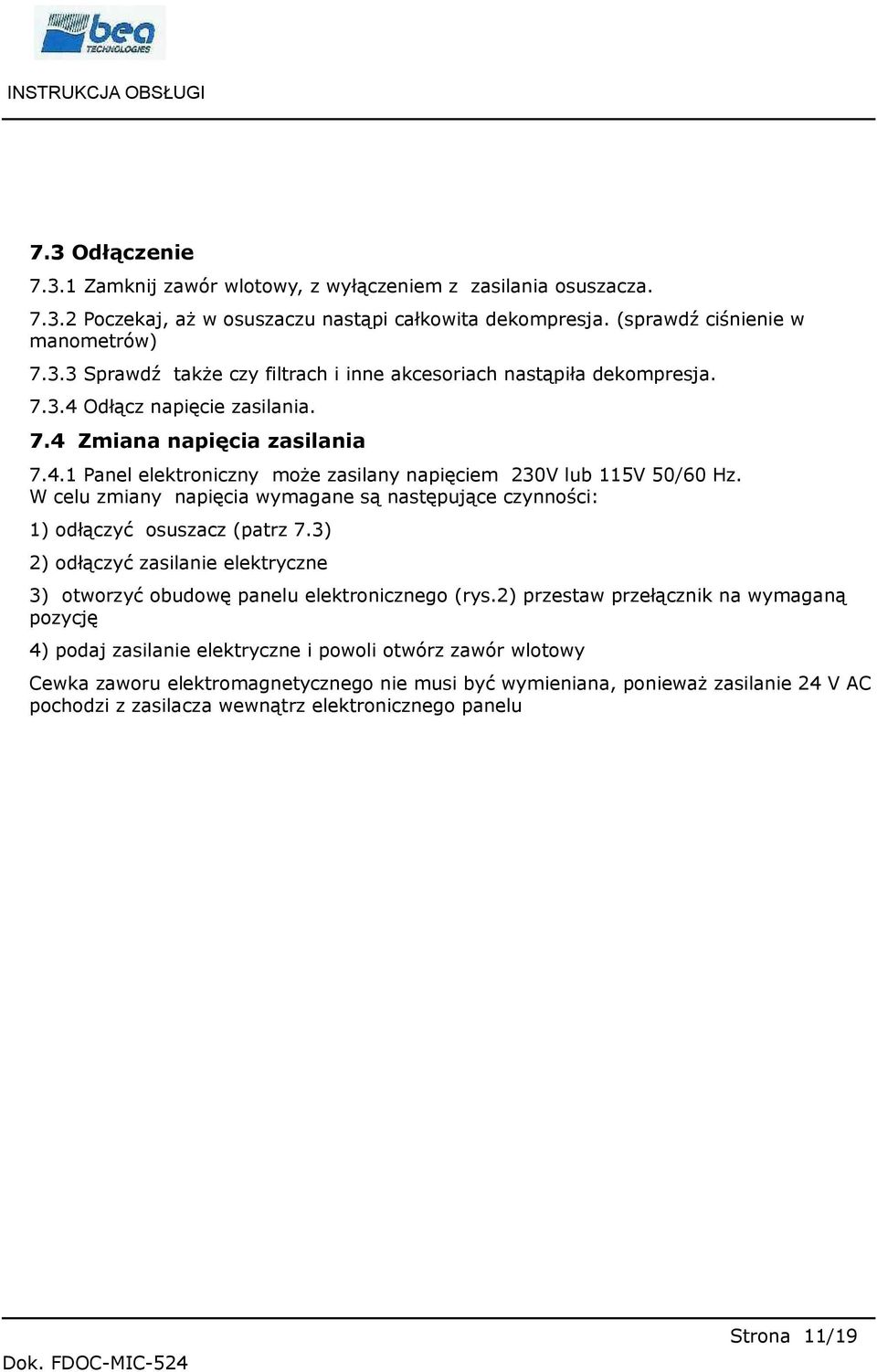 W celu zmiany napięcia wymagane są następujące czynności: 1) odłączyć osuszacz (patrz 7.3) 2) odłączyć zasilanie elektryczne 3) otworzyć obudowę panelu elektronicznego (rys.