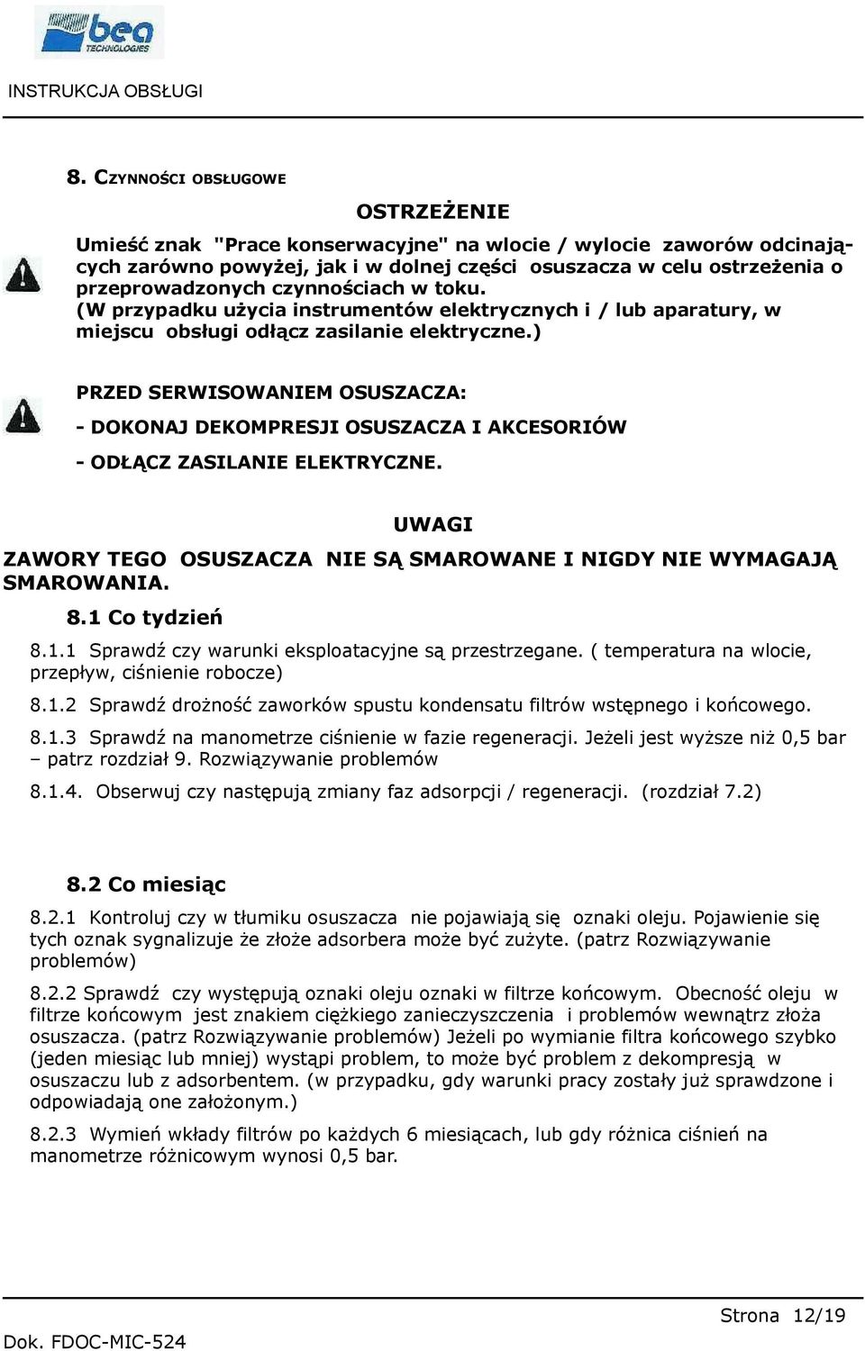 ) PRZED SERWISOWANIEM OSUSZACZA: - DOKONAJ DEKOMPRESJI OSUSZACZA I AKCESORIÓW - ODŁĄCZ ZASILANIE ELEKTRYCZNE. UWAGI ZAWORY TEGO OSUSZACZA NIE SĄ SMAROWANE I NIGDY NIE WYMAGAJĄ SMAROWANIA. 8.