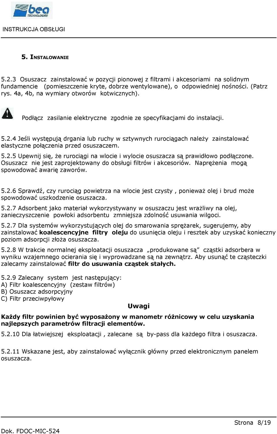 4 Jeśli występują drgania lub ruchy w sztywnych rurociągach należy zainstalować elastyczne połączenia przed osuszaczem. 5.2.