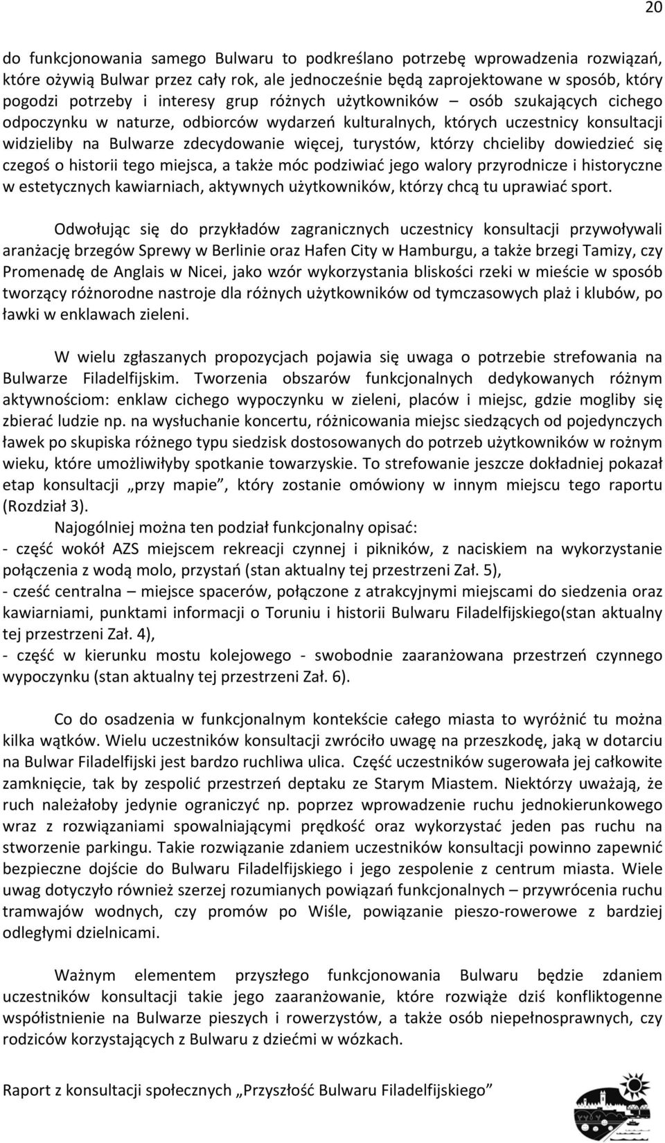 którzy chcieliby dowiedzieć się czegoś o historii tego miejsca, a także móc podziwiać jego walory przyrodnicze i historyczne w estetycznych kawiarniach, aktywnych użytkowników, którzy chcą tu