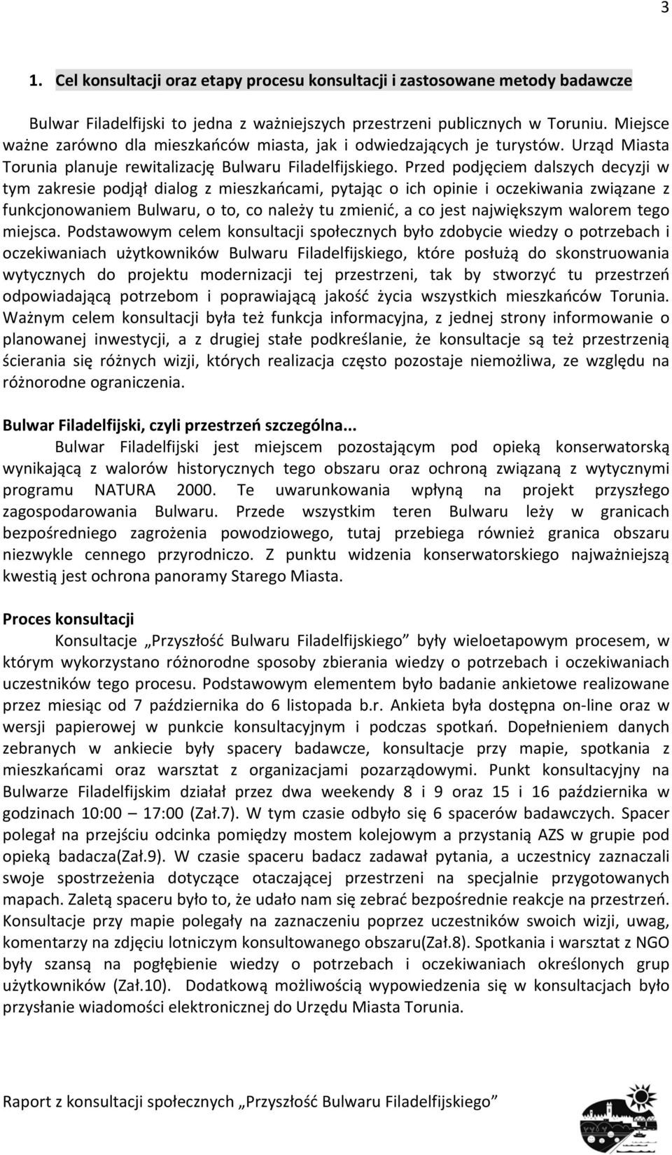 Przed podjęciem dalszych decyzji w tym zakresie podjął dialog z mieszkańcami, pytając o ich opinie i oczekiwania związane z funkcjonowaniem Bulwaru, o to, co należy tu zmienić, a co jest największym