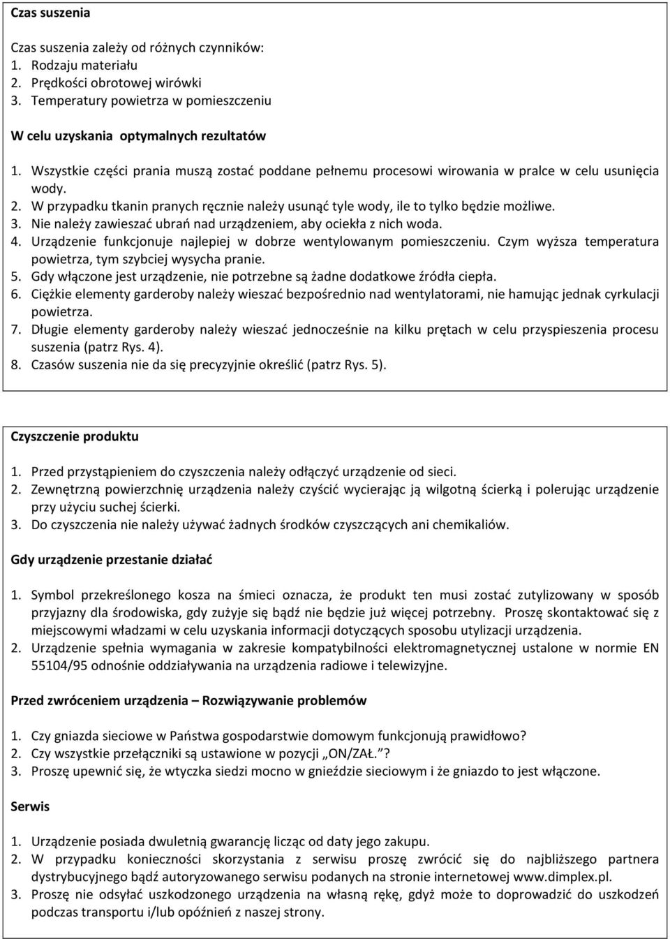 Nie należy zawieszać ubrań nad urządzeniem, aby ociekła z nich woda. 4. Urządzenie funkcjonuje najlepiej w dobrze wentylowanym pomieszczeniu.