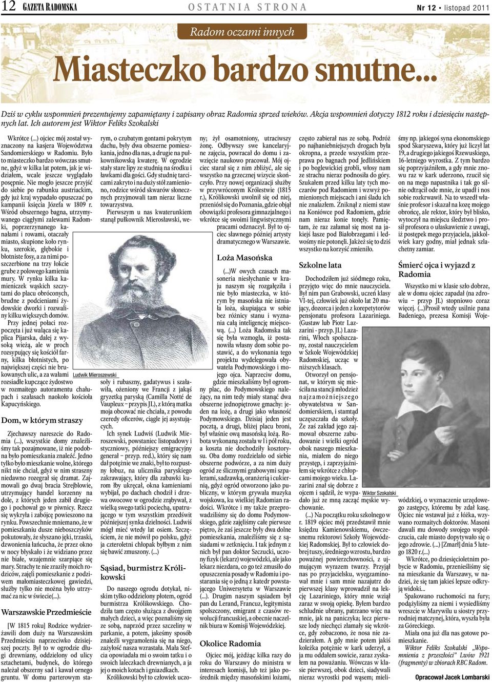 Akcja wspomnień dotyczy 1812 roku i dziesięciu następnych lat. Ich autorem jest Wiktor Feliks Szokalski Wkrótce (...) ojciec mój został wyznaczony na kasjera Województwa Sandomierskiego w Radomiu.