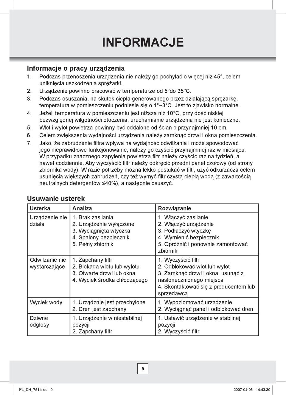 Jest to zjawisko normalne. 4. Jeeli temperatura w pomieszczeniu jest nisza ni 10 C, przy do niskiej bezwzgldnej wilgotnoci otoczenia, uruchamianie urzdzenia nie jest konieczne. 5.