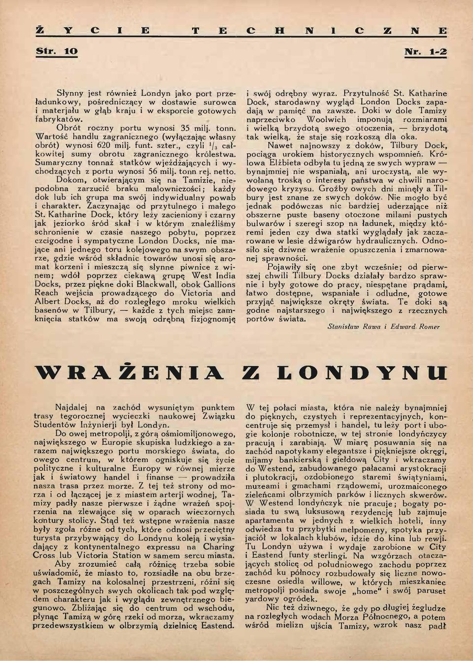 Sumaryczny tonnaż statków wjeżdżających i wychodzących z portu wynosi 56 milj. tonn rej. netto.