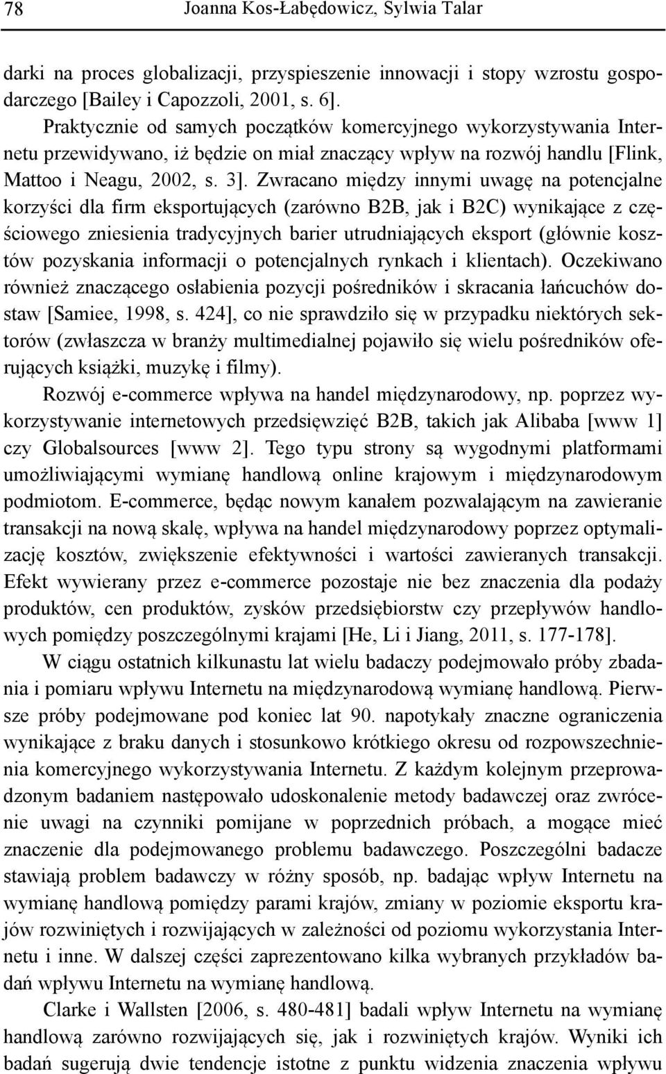 Zwracano między innymi uwagę na potencjalne korzyści dla firm eksportujących (zarówno B2B, jak i B2C) wynikające z częściowego zniesienia tradycyjnych barier utrudniających eksport (głównie kosztów