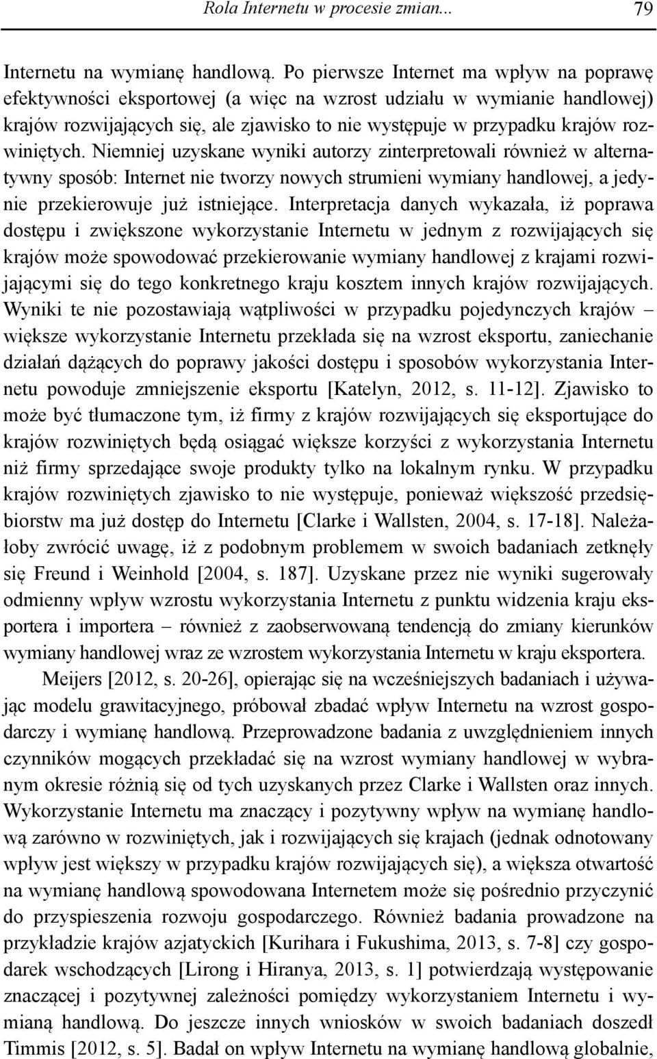 rozwiniętych. Niemniej uzyskane wyniki autorzy zinterpretowali również w alternatywny sposób: Internet nie tworzy nowych strumieni wymiany handlowej, a jedynie przekierowuje już istniejące.