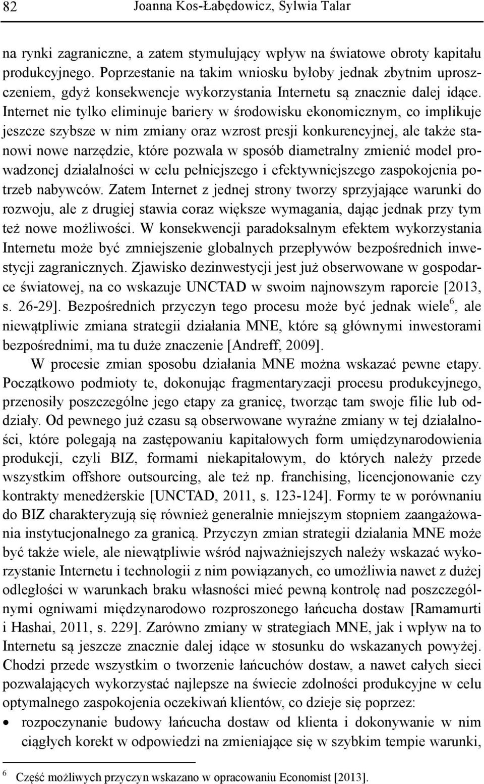 Internet nie tylko eliminuje bariery w środowisku ekonomicznym, co implikuje jeszcze szybsze w nim zmiany oraz wzrost presji konkurencyjnej, ale także stanowi nowe narzędzie, które pozwala w sposób