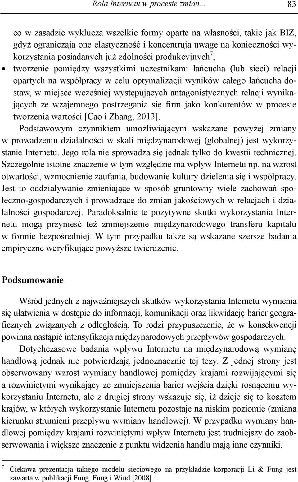 produkcyjnych 7, tworzenie pomiędzy wszystkimi uczestnikami łańcucha (lub sieci) relacji opartych na współpracy w celu optymalizacji wyników całego łańcucha dostaw, w miejsce wcześniej występujących