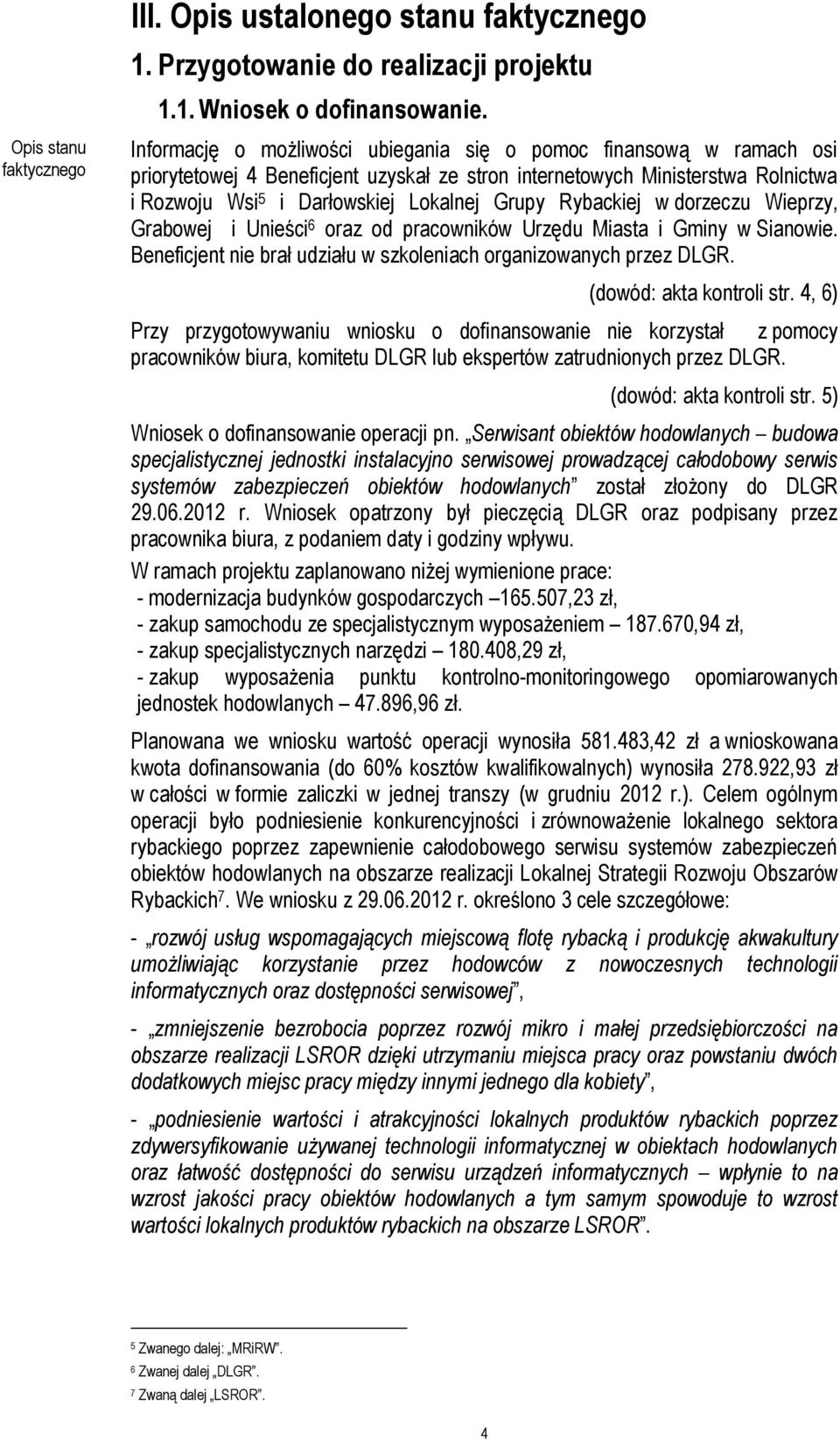 Rybackiej w dorzeczu Wieprzy, Grabowej i Unieści 6 oraz od pracowników Urzędu Miasta i Gminy w Sianowie. Beneficjent nie brał udziału w szkoleniach organizowanych przez DLGR.