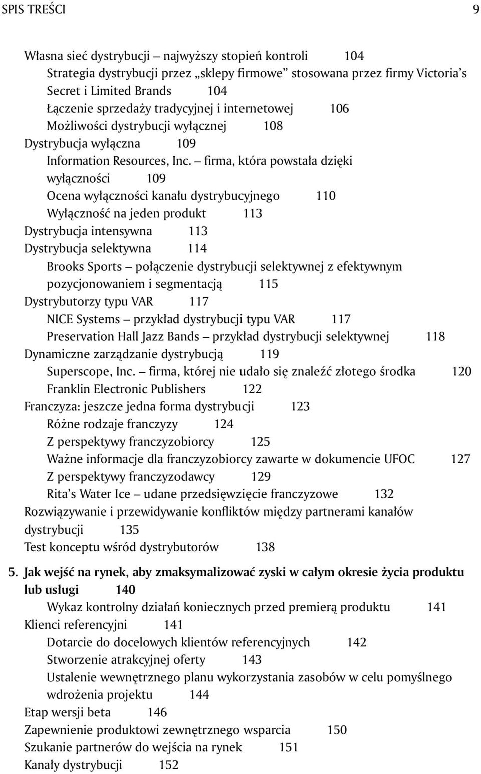 firma, która powstała dzięki wyłączności 109 Ocena wyłączności kanału dystrybucyjnego 110 Wyłączność na jeden produkt 113 Dystrybucja intensywna 113 Dystrybucja selektywna 114 Brooks Sports