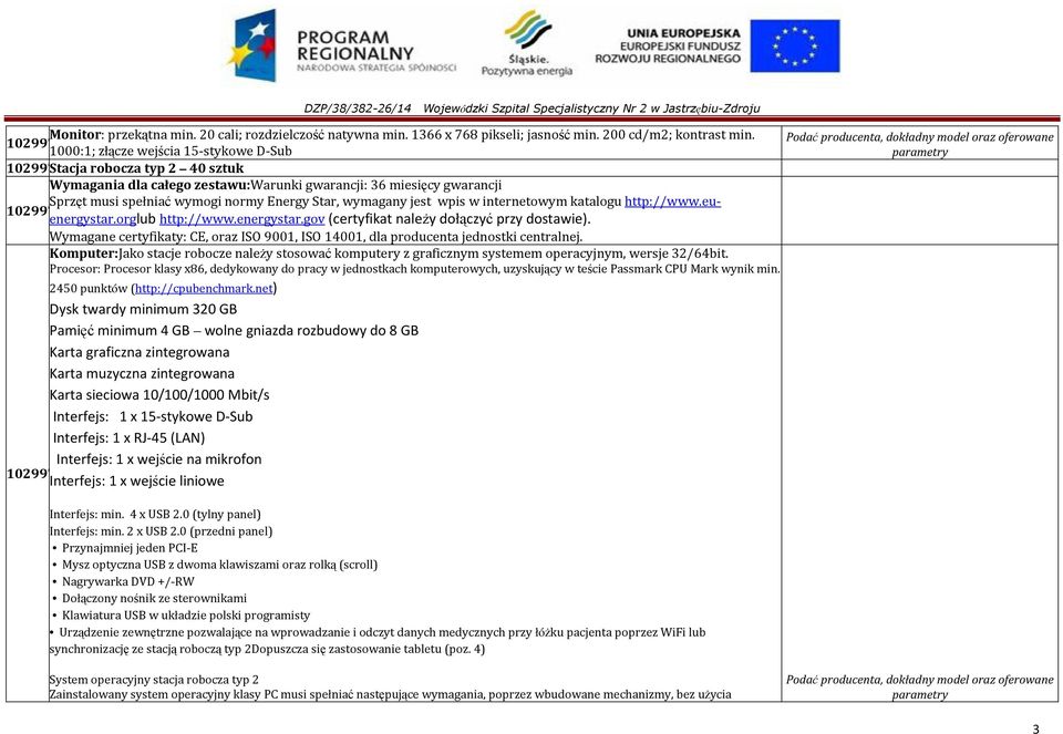 orglub http://www.energystar.gov (certyfikat naleŝy dołączyć przy 1029976580.20 dostawie). Wymagane certyfikaty: CE, oraz ISO 9001, ISO 14001, dla producenta jednostki centralnej.