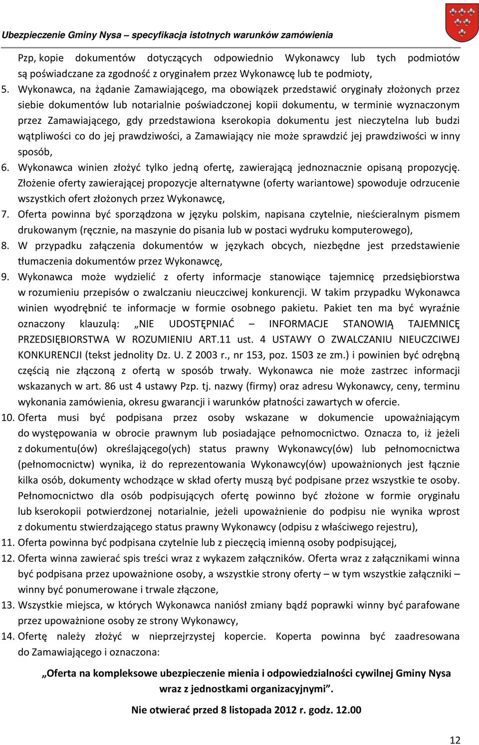 gdy przedstawiona kserokopia dokumentu jest nieczytelna lub budzi wątpliwości co do jej prawdziwości, a Zamawiający nie może sprawdzić jej prawdziwości w inny sposób, 6.