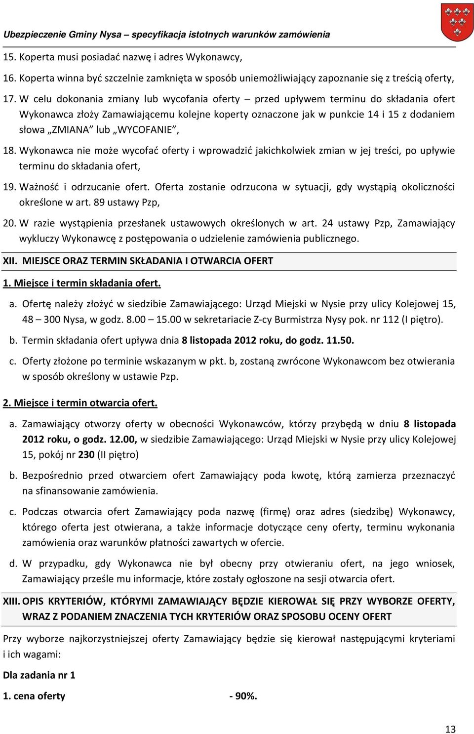 WYCOFANIE, 18. Wykonawca nie może wycofać oferty i wprowadzić jakichkolwiek zmian w jej treści, po upływie terminu do składania ofert, 19. Ważność i odrzucanie ofert.