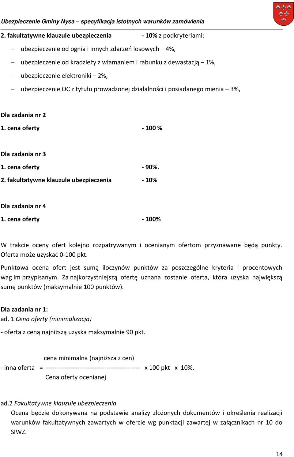cena oferty 100% W trakcie oceny ofert kolejno rozpatrywanym i ocenianym ofertom przyznawane będą punkty. Oferta może uzyskać 0 100 pkt.