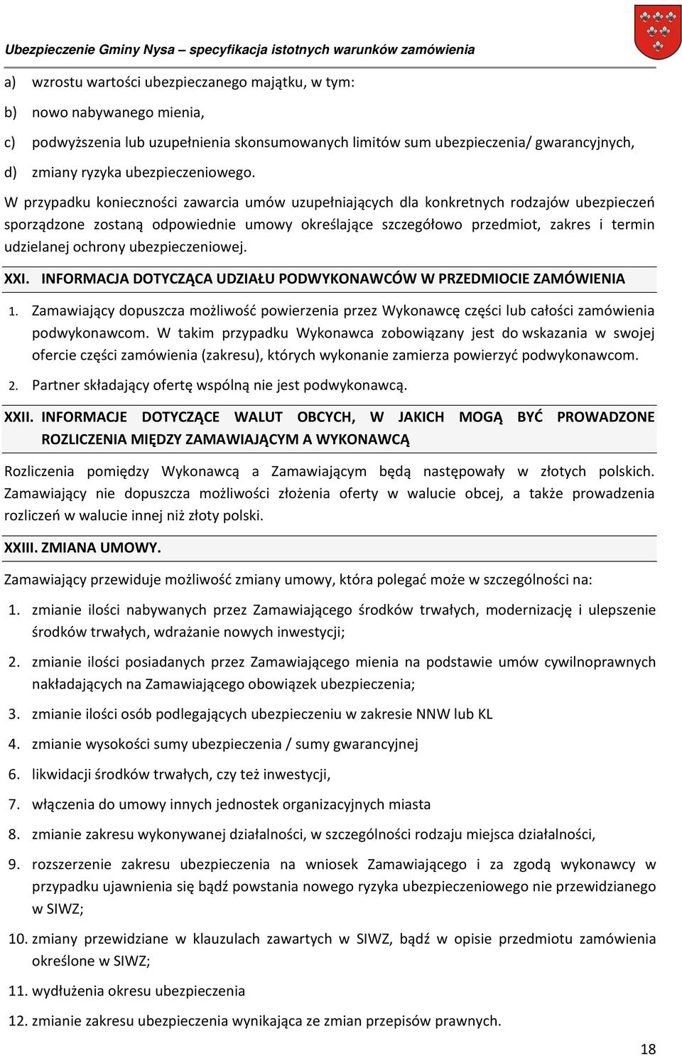 W przypadku konieczności zawarcia umów uzupełniających dla konkretnych rodzajów ubezpieczeń sporządzone zostaną odpowiednie umowy określające szczegółowo przedmiot, zakres i termin udzielanej ochrony