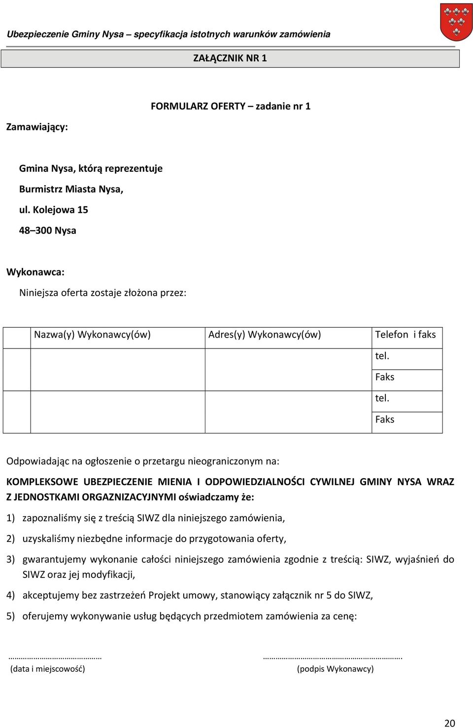 Faks Odpowiadając na ogłoszenie o przetargu nieograniczonym na: KOMPLEKSOWE UBEZPIECZENIE MIENIA I ODPOWIEDZIALNOŚCI CYWILNEJ GMINY NYSA WRAZ Z JEDNOSTKAMI ORGAZNIZACYJNYMI oświadczamy że: 1)