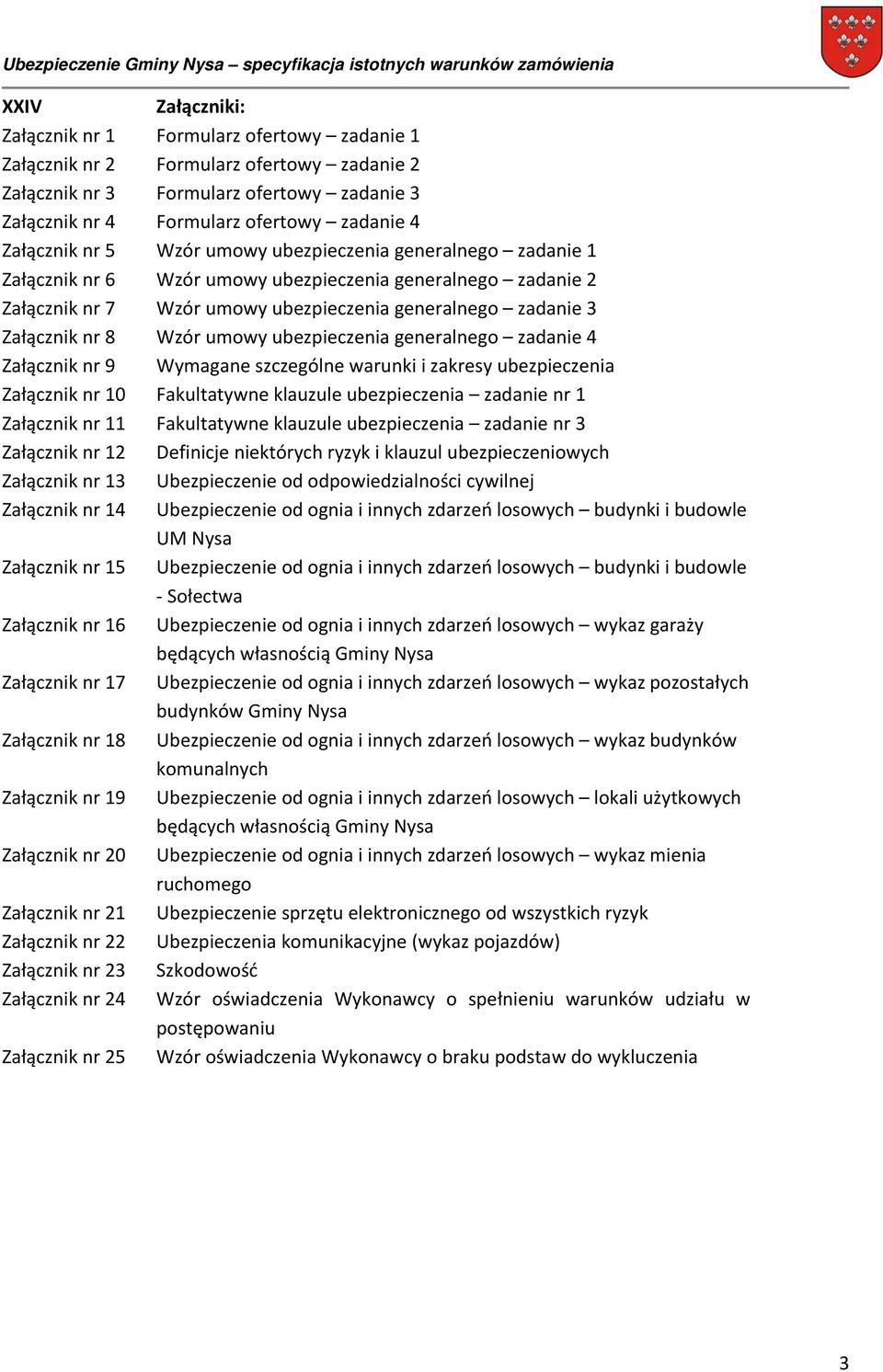 8 Wzór umowy ubezpieczenia generalnego zadanie 4 Załącznik nr 9 Wymagane szczególne warunki i zakresy ubezpieczenia Załącznik nr 10 Fakultatywne klauzule ubezpieczenia zadanie nr 1 Załącznik nr 11