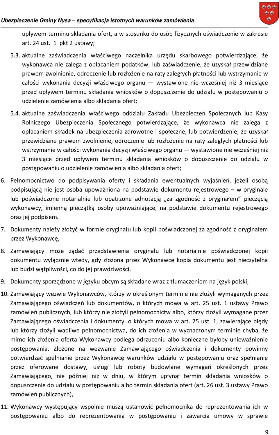 lub rozłożenie na raty zaległych płatności lub wstrzymanie w całości wykonania decyzji właściwego organu wystawione nie wcześniej niż 3 miesiące przed upływem terminu składania wniosków o