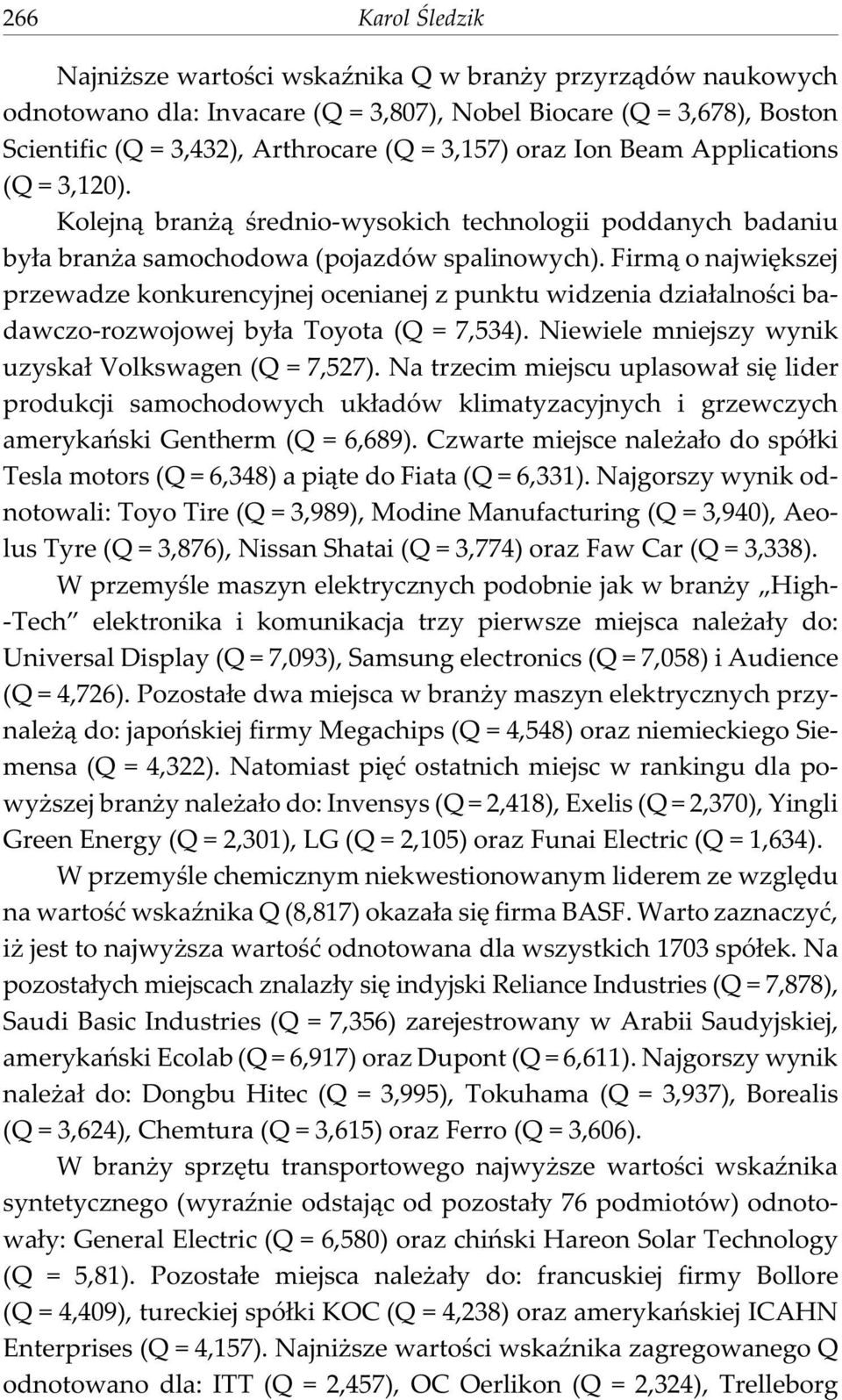 Firm¹ o najwiêkszej przewadze konkurencyjnej ocenianej z punktu widzenia dzia³alnoœci badawczo-rozwojowej by³a Toyota (Q = 7,534). Niewiele mniejszy wynik uzyska³ Volkswagen (Q = 7,527).