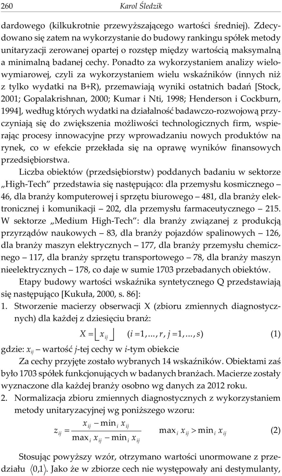 Ponadto za wykorzystaniem analizy wielowymiarowej, czyli za wykorzystaniem wielu wskaÿników (innych ni z tylko wydatki na B+R), przemawiaj¹ wyniki ostatnich badañ [Stock, 2001; Gopalakrishnan, 2000;