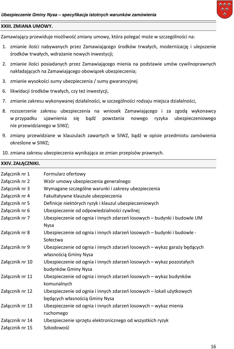 zmianie ilości posiadanych przez Zamawiającego mienia na podstawie umów cywilnoprawnych nakładających na Zamawiającego obowiązek ubezpieczenia; 3.