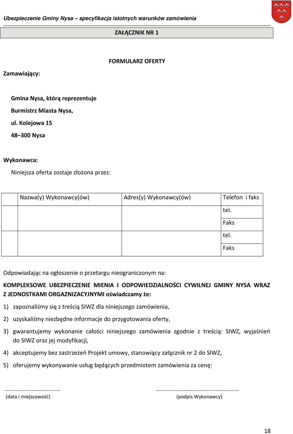 Faks Odpowiadając na ogłoszenie o przetargu nieograniczonym na: KOMPLEKSOWE UBEZPIECZENIE MIENIA I ODPOWIEDZIALNOŚCI CYWILNEJ GMINY NYSA WRAZ Z JEDNOSTKAMI ORGAZNIZACYJNYMI oświadczamy że: 1)