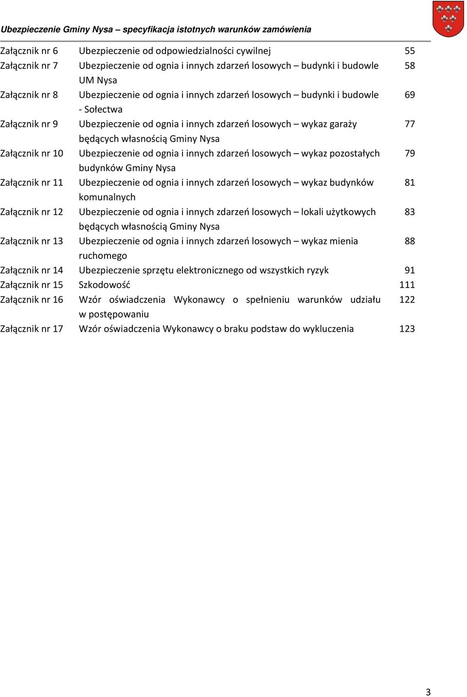 ognia i innych zdarzeń losowych wykaz pozostałych 79 budynków Gminy Nysa Załącznik nr 11 Ubezpieczenie od ognia i innych zdarzeń losowych wykaz budynków 81 komunalnych Załącznik nr 12 Ubezpieczenie