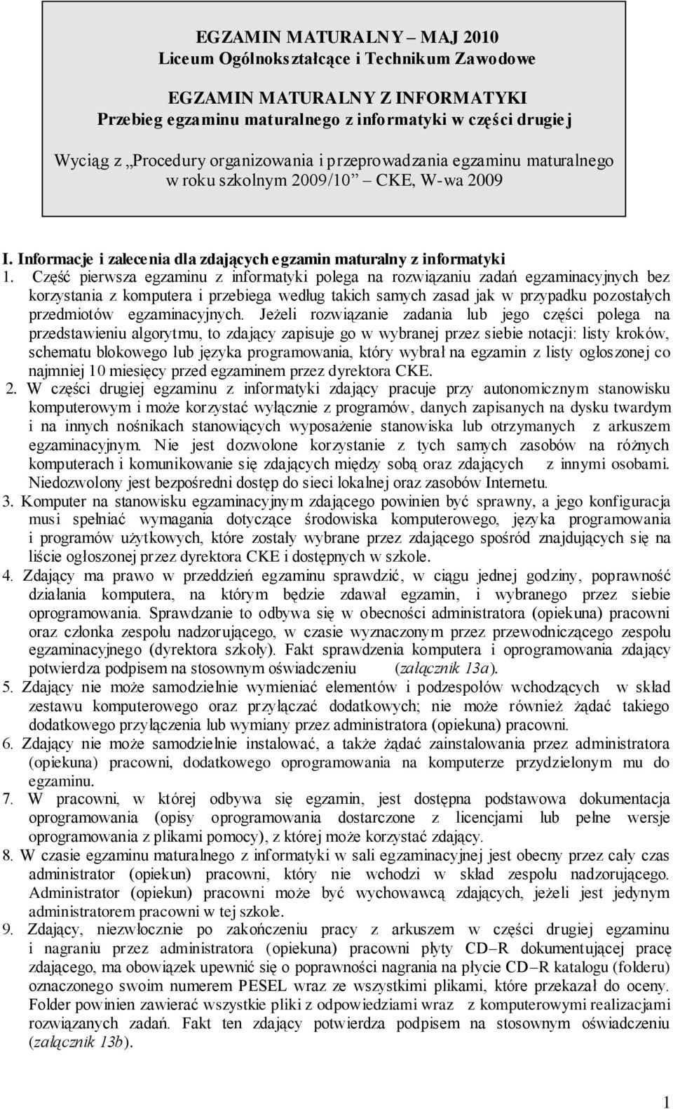 Część pierwsza egzaminu z informatyki polega na rozwiązaniu zadań egzaminacyjnych bez korzystania z komputera i przebiega według takich samych zasad jak w przypadku pozostałych przedmiotów