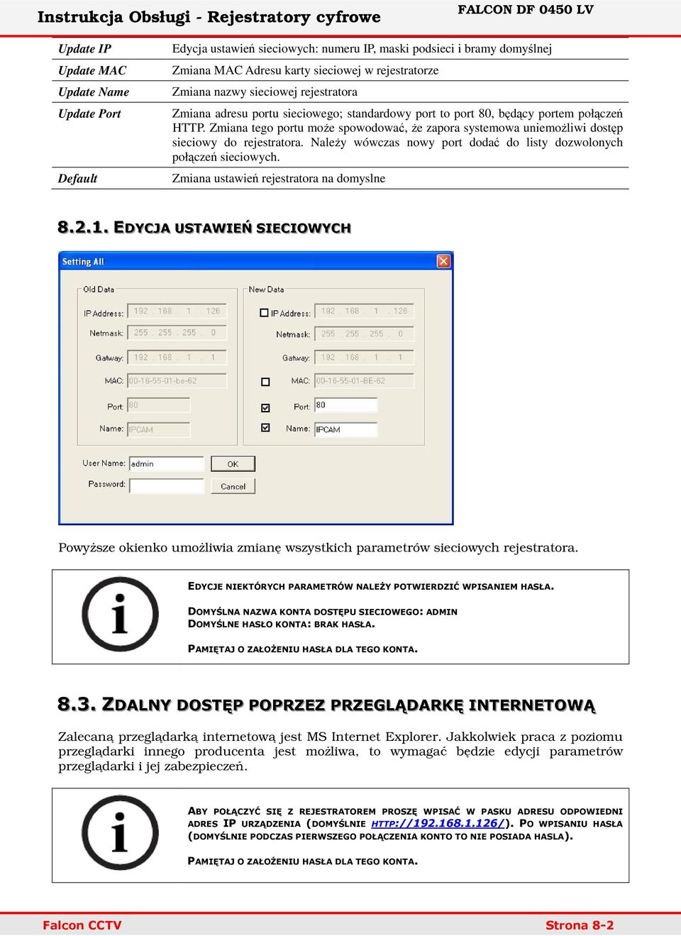 Zmiana tego portu może spowodować, że zapora systemowa uniemożliwi dostęp sieciowy do rejestratora. Należy wówczas nowy port dodać do listy dozwolonych połączeń sieciowych.