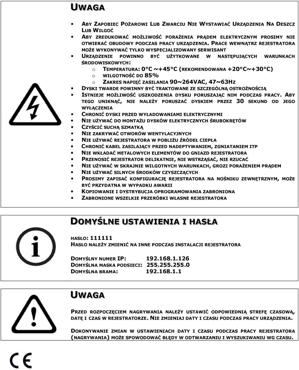 C~+30 C) o WILGOTNOŚĆ DO 85% o ZAKRES NAPIĘĆ ZASILANIA 90~264VAC, 47~63HZ DYSKI TWARDE POWINNY BYĆ TRAKTOWANE ZE SZCZEGÓLNĄ OSTROŻNOŚCIĄ ISTNIEJE MOŻLIWOŚĆ USZKODZENIA DYSKU PORUSZAJĄC NIM PODCZAS