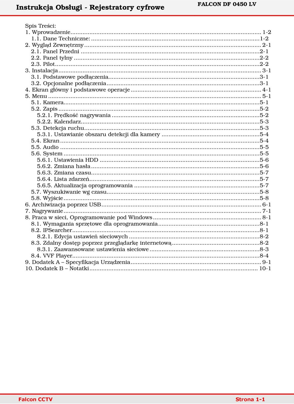 ..5-3 5.3.1. Ustawianie obszaru detekcji dla kamery...5-4 5.4. Ekran...5-4 5.5. Audio...5-5 5.6. System...5-5 5.6.1. Ustawienia HDD...5-6 5.6.2. Zmiana hasła...5-6 5.6.3. Zmiana czasu...5-7 5.6.4. Lista zdarzeń.