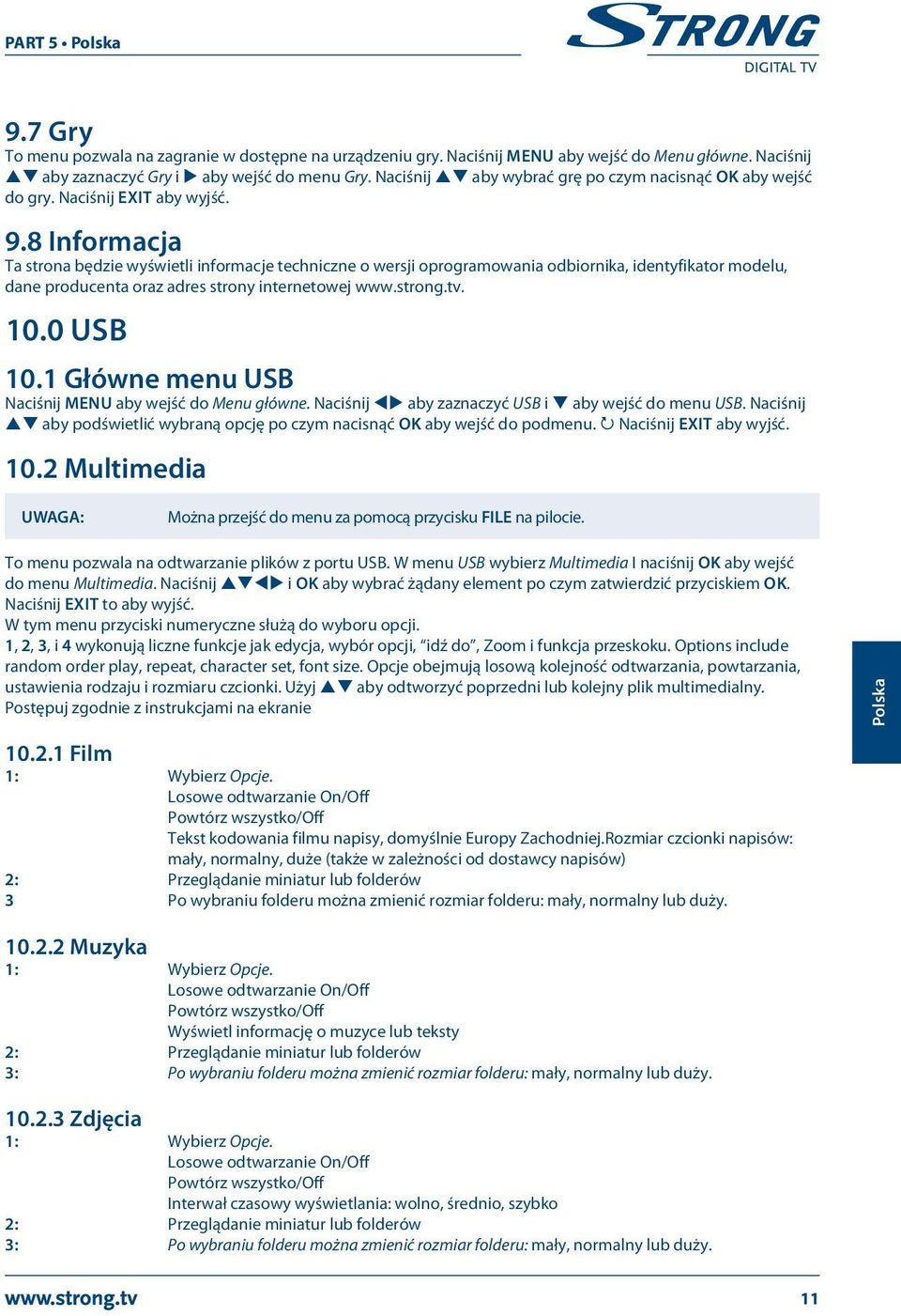 8 Informacja Ta strona będzie wyświetli informacje techniczne o wersji oprogramowania odbiornika, identyfikator modelu, dane producenta oraz adres strony internetowej www.strong.tv. 10.0 USB 10.