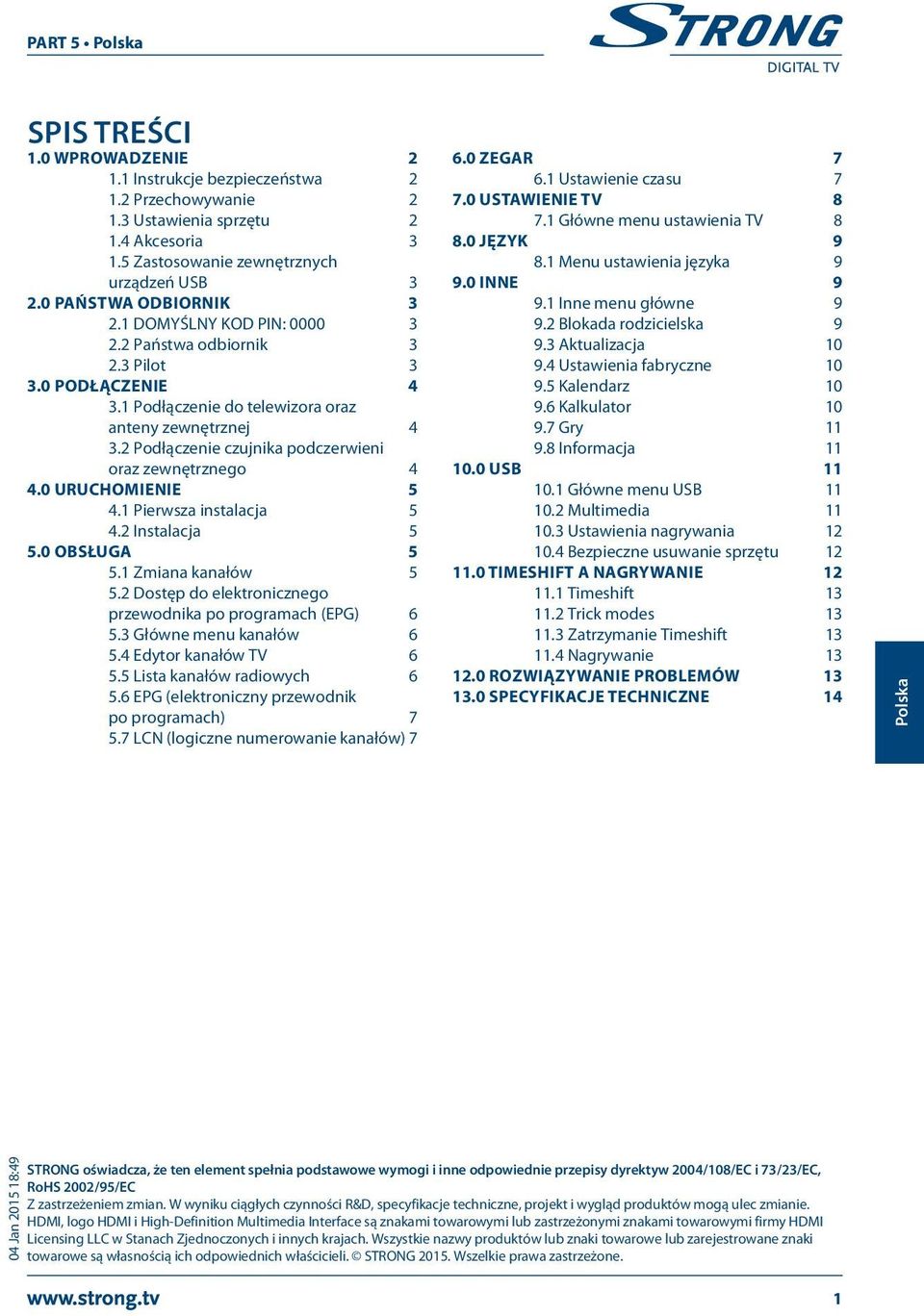 0 Uruchomienie 5 4.1 Pierwsza instalacja 5 4.2 Instalacja 5 5.0 ObsługA 5 5.1 Zmiana kanałów 5 5.2 Dostęp do elektronicznego przewodnika po programach (EPG) 6 5.3 Główne menu kanałów 6 5.