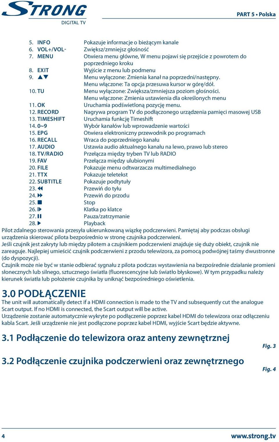 tu Menu wyłączone: Zwiększa/zmniejsza poziom głośności. Menu włączone: Zmienia ustawienia dla określonych menu 11. OK Uruchamia podświetloną pozycję menu. 12.