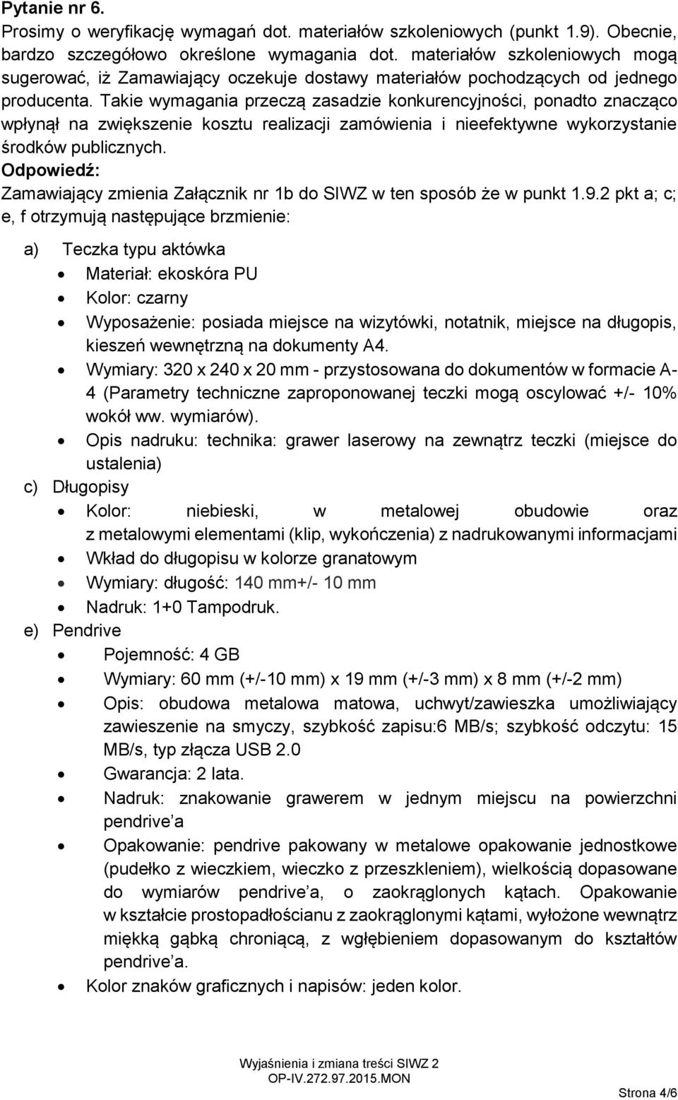 Takie wymagania przeczą zasadzie konkurencyjności, ponadto znacząco wpłynął na zwiększenie kosztu realizacji zamówienia i nieefektywne wykorzystanie środków publicznych.