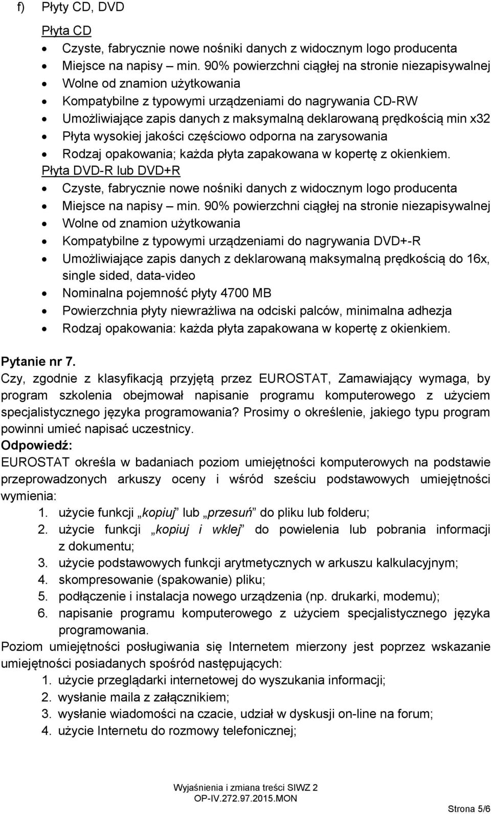 min x32 Płyta wysokiej jakości częściowo odporna na zarysowania Rodzaj opakowania; każda płyta zapakowana w kopertę z okienkiem.