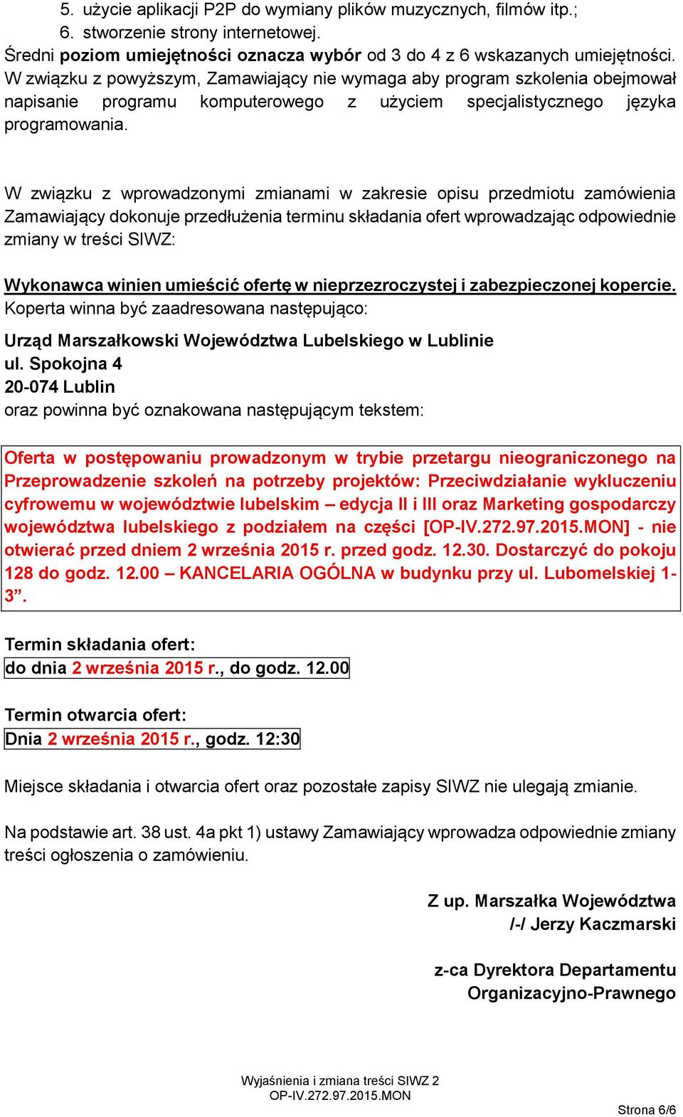 W związku z wprowadzonymi zmianami w zakresie opisu przedmiotu zamówienia Zamawiający dokonuje przedłużenia terminu składania ofert wprowadzając odpowiednie zmiany w treści SIWZ: Wykonawca winien