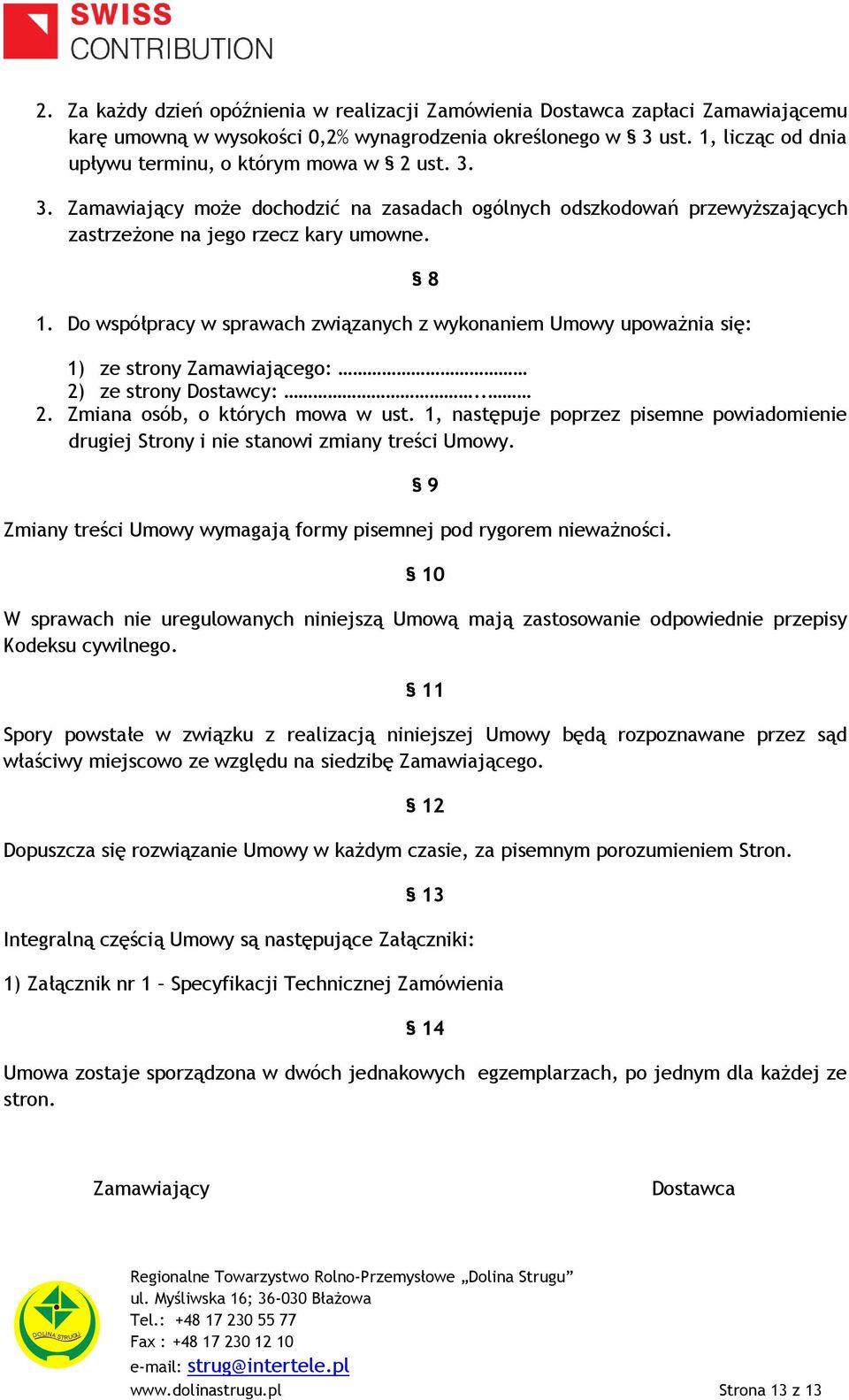 Do współpracy w sprawach związanych z wykonaniem Umowy upoważnia się: 8 1) ze strony Zamawiającego: 2) ze strony Dostawcy:.. 2. Zmiana osób, o których mowa w ust.