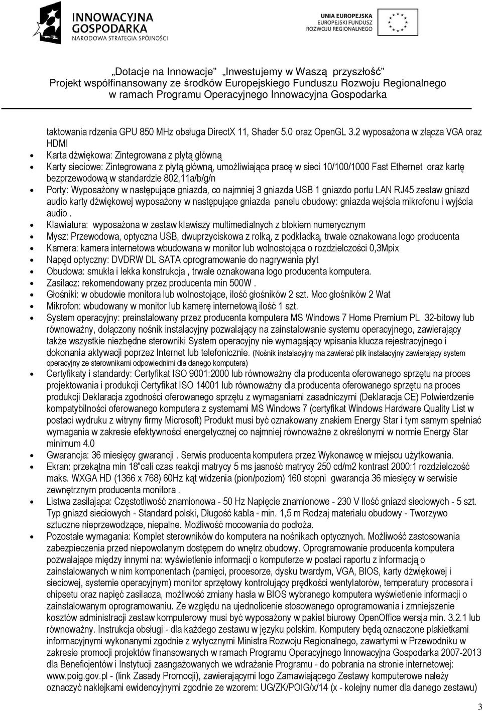 bezprzewodową w standardzie 802,11a/b/g/n Porty: Wyposażony w następujące gniazda, co najmniej 3 gniazda USB 1 gniazdo portu LAN RJ45 zestaw gniazd audio karty dźwiękowej wyposażony w następujące